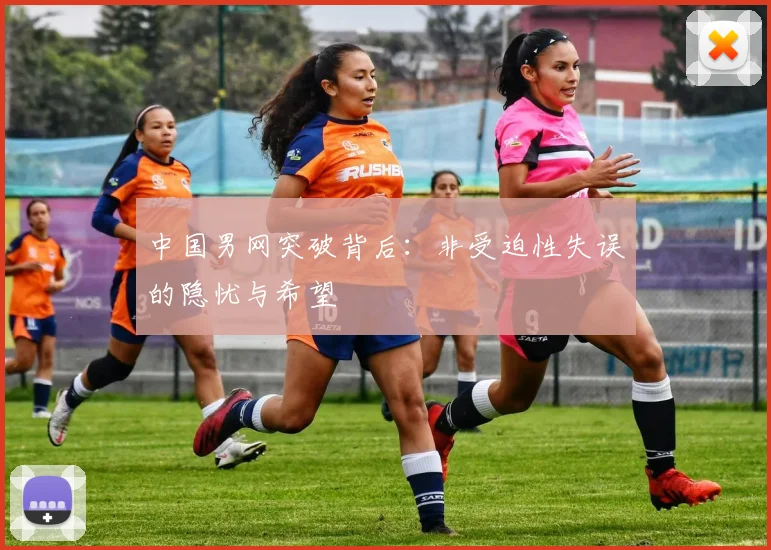 中国男网突破背后：非受迫性失误的隐忧与希望