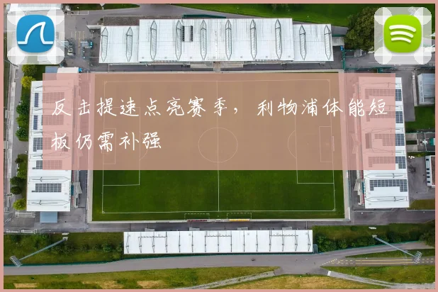 反击提速点亮赛季，利物浦体能短板仍需补强